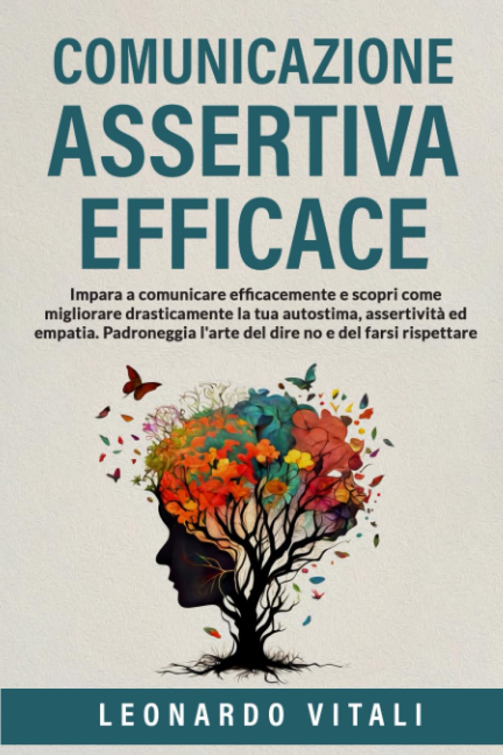 Comunicazione Assertiva Efficace: Impara a comunicare efficacemente e scopri come migliorare drasticamente la tua autostima,assertività ed empatia.Padroneggia l'arte del dire no e del farsi rispettare book