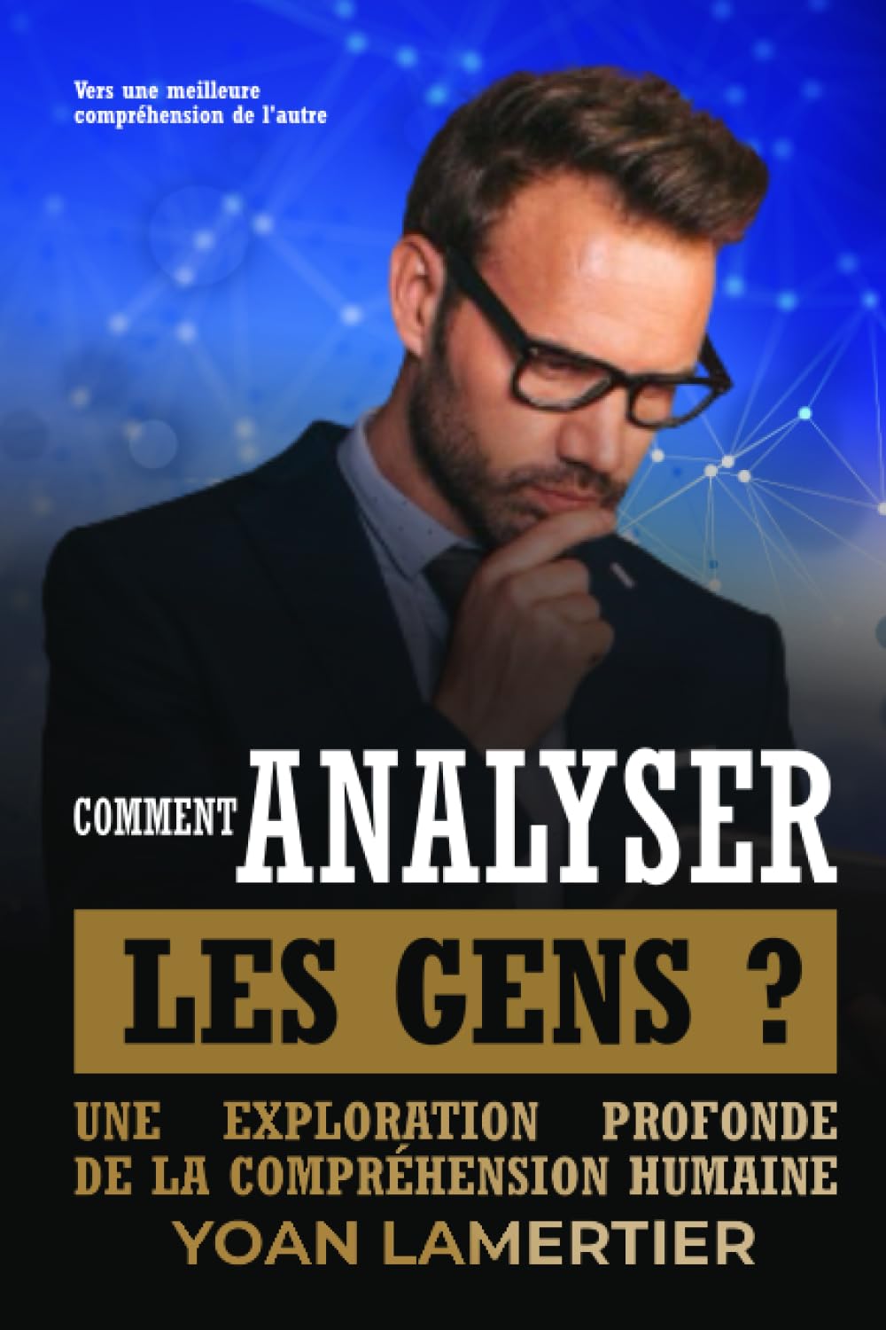 Comment Analyser les Gens ?: Une Exploration Profonde de la Compréhension Humaine - Vers une meilleure compréhension de l'autre book