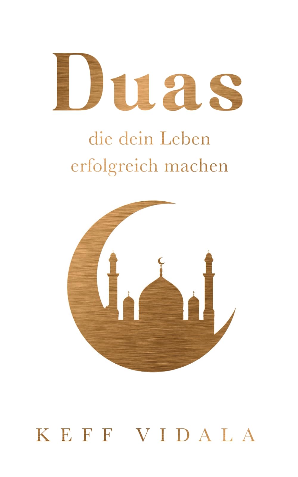 Duas, die dein Leben Erfolgreich machen: Ein Kompass für mehr Gewinn und Frieden in deinem Leben book