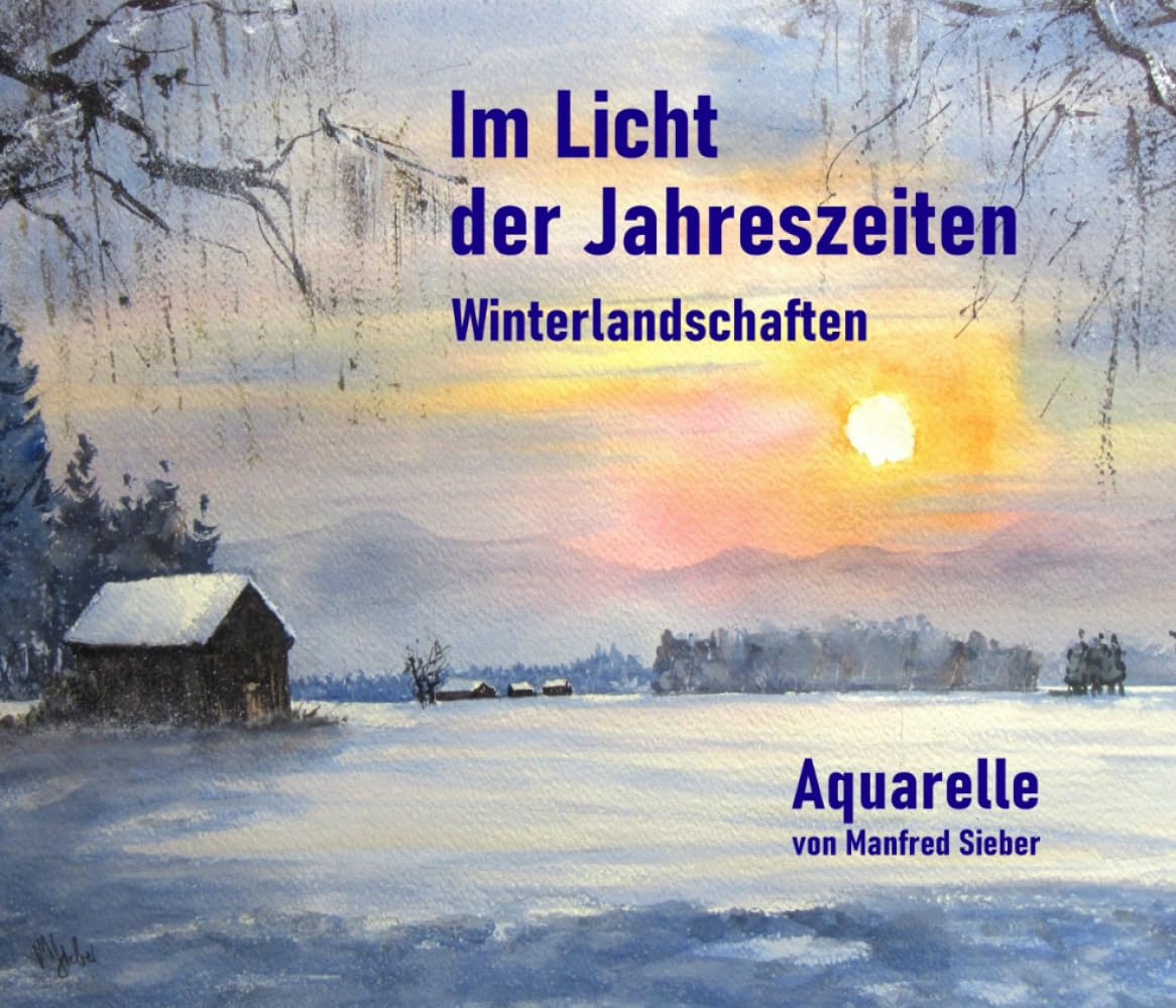 Im Licht der Jahreszeiten Winterlandschaften: Aquarelle von Manfred Sieber (Serie 1: Taschenbuchserie der Edition Sieber: "Landschaften im Licht" Vier Aquarellbildbände von Manfred Sieber) Film, Art & Culture