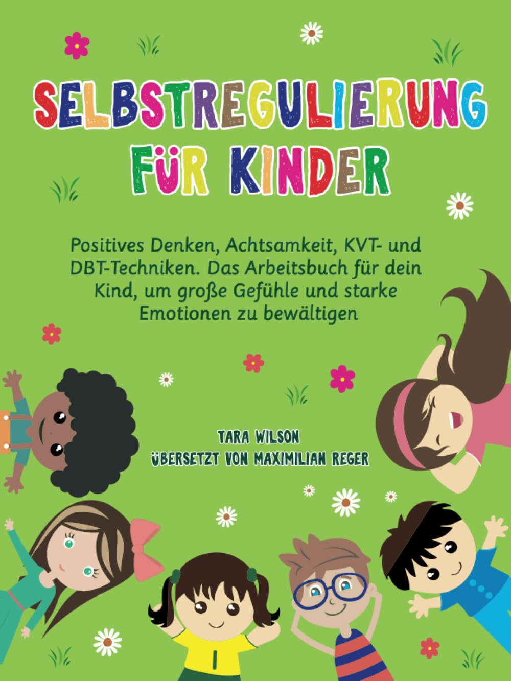 Selbstregulierung für Kinder: Positives Denken, Achtsamkeit, KVT- und DBT-Techniken. Das Arbeitsbuch für dein Kind, um große Gefühle und starke Emotionen zu bewältigen Business, Finance & Career