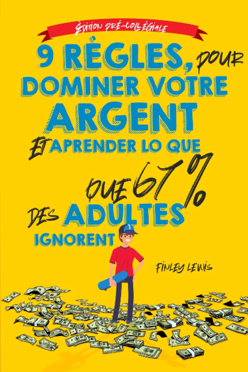 9 règles pour dominer votre L'argent et apprendre ce que 67% des adultes ignorent: L'éducation financière des adolescents par un adolescent (avec l'aide de papa et maman) (French Edition) book
