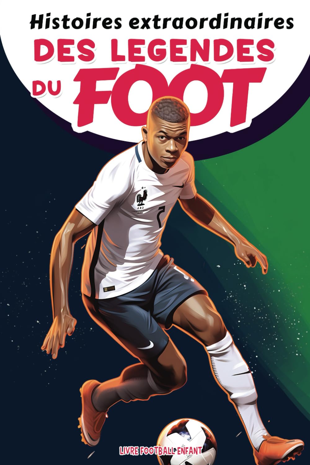 Histoires extraordinaires des légendes du foot - livre football enfant: Histoires inspirantes des Plus Grandes Stars du Football de Kylian, Cristiano ... en soi et la résilience (livre foot enfant) Leisure & Fun