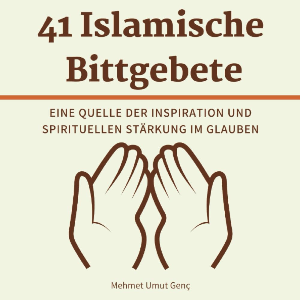 41 Islamische Bittgebete: Eine Quelle der Inspiration und spirituellen Stärkung im Glauben Study Guides