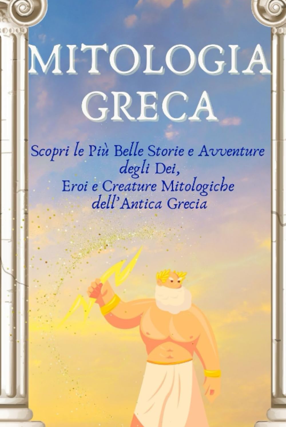 MITOLOGIA GRECA PER BAMBINI: Scopri le Più Belle Storie e Avventure degli Dei, Eroi e Creature Mitologiche dell’Antica Grecia Novels & Short Stories