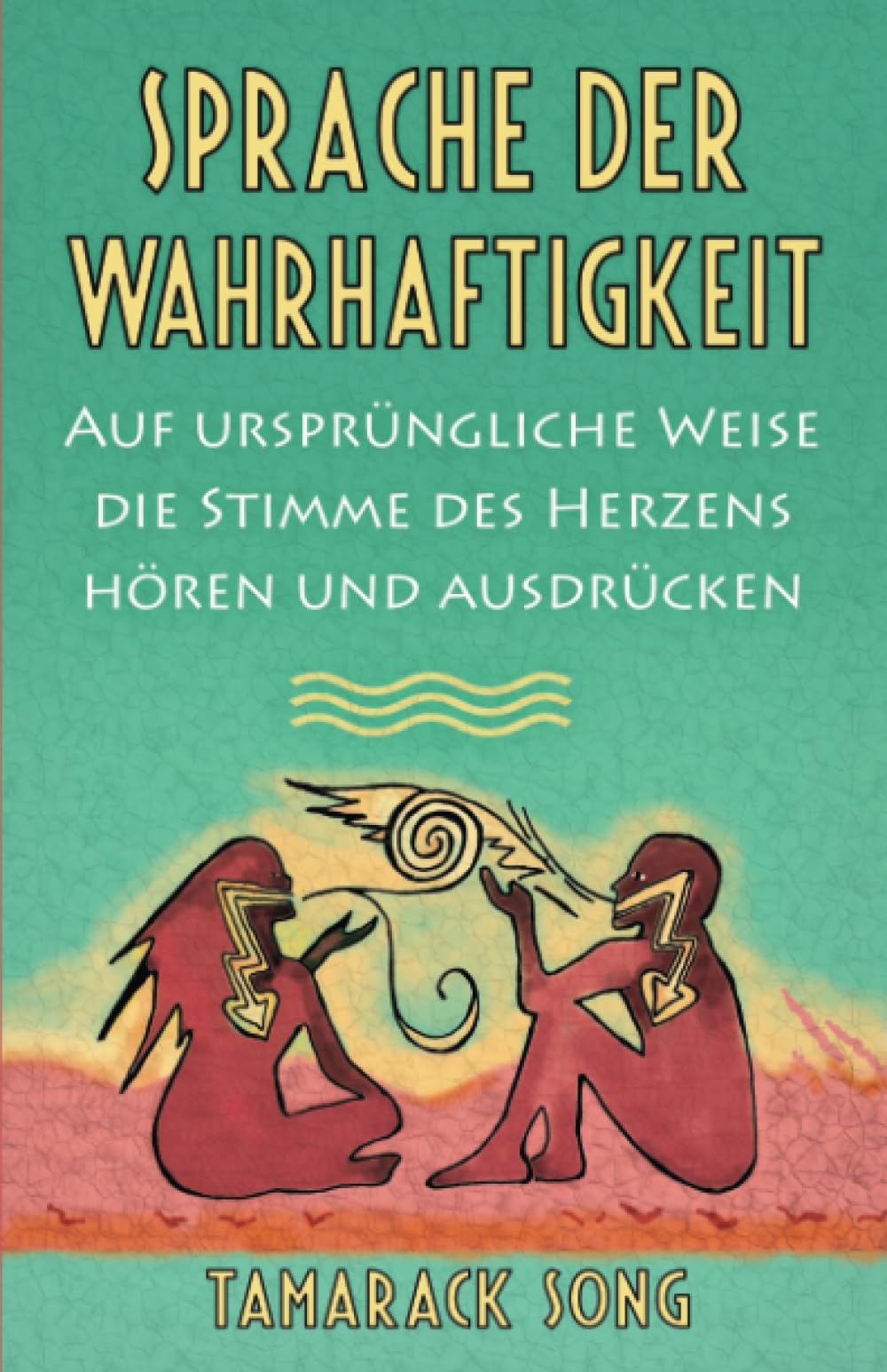 Sprache der Wahrhaftigkeit: Auf ursprüngliche Weise die Stimme des Herzens hören und ausdrücken Lifestyle