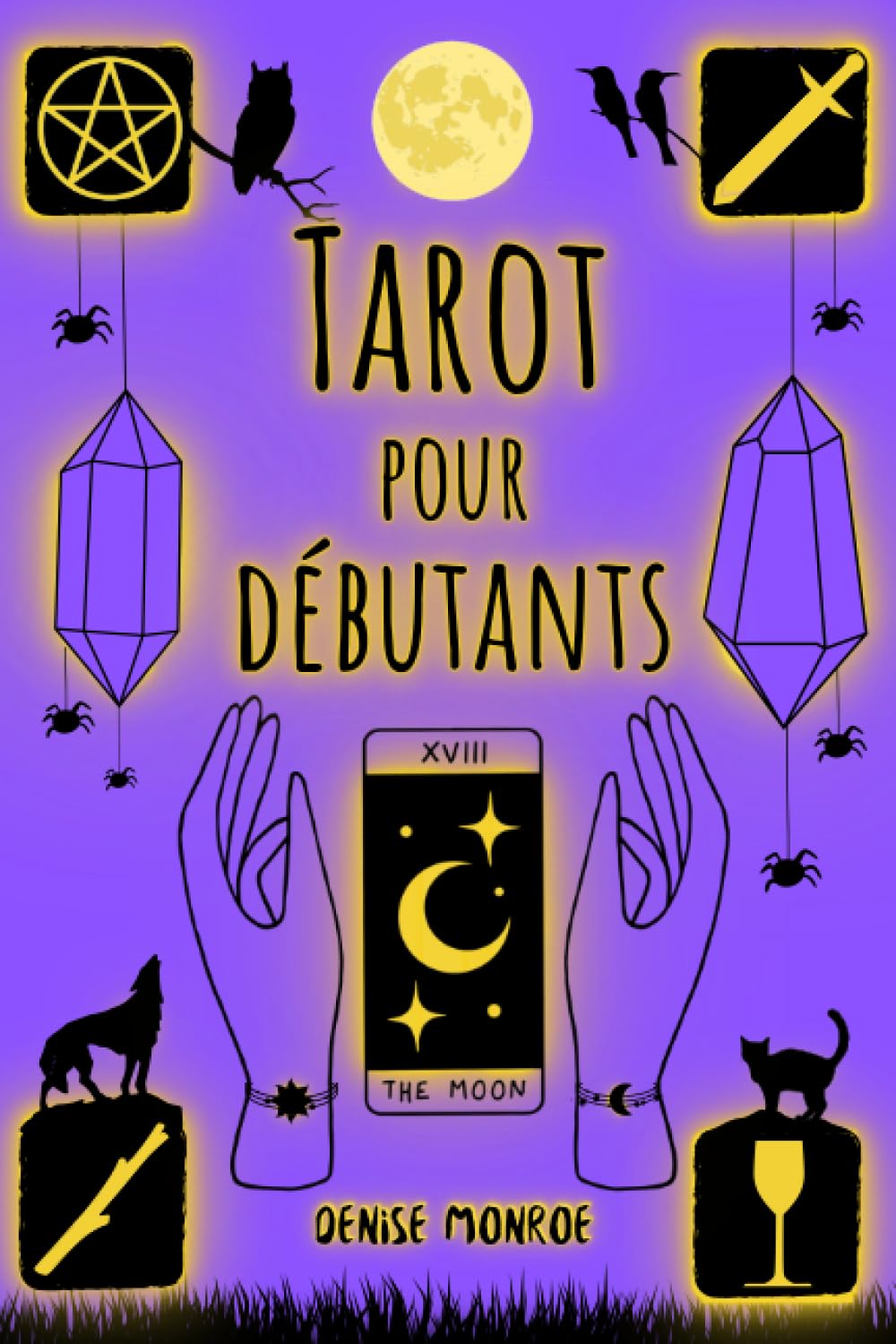 Tarot pour Débutants: Un guide pour comprendre les significations clés des Arcanes Majeurs et Mineurs, apprendre les schémas de lecture principaux, et obtenir des réponses directes à vos questions. Religion & Esotericism