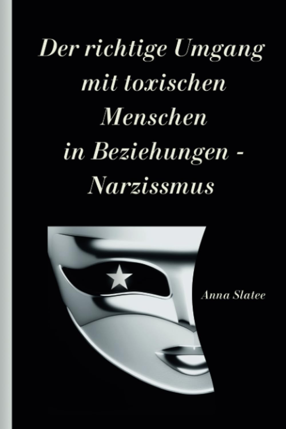 Der richtige Umgang mit toxischen Menschen in Beziehungen - Narzissmus: Narzisstische emotionale Manipulation Social Sciences