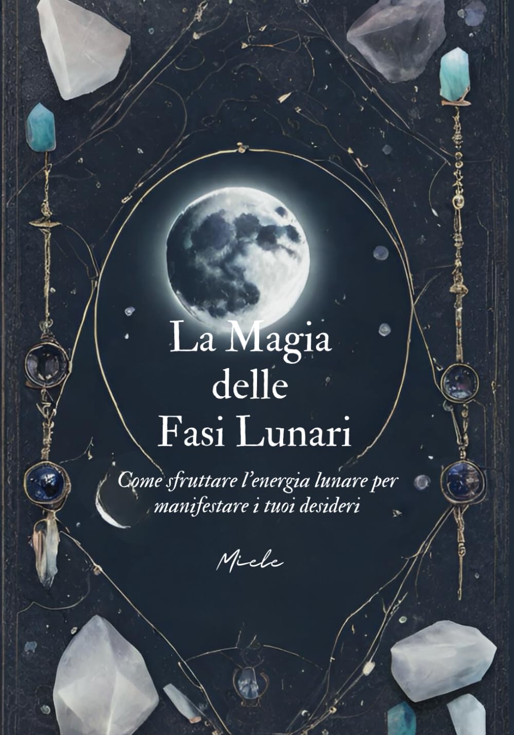La magia delle fasi lunari: Come sfruttare l’energia lunare per manifestare i tuoi desideri book