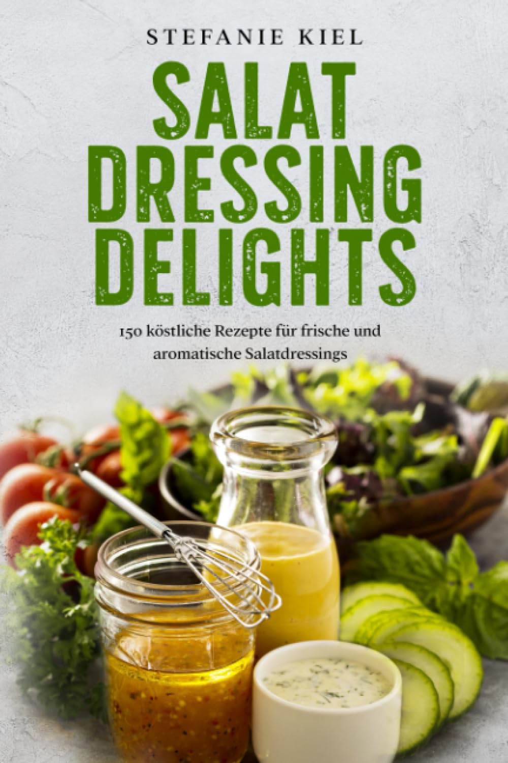 Salat Dressing Delights: 150 köstliche Rezepte für frische und aromatische Salatdressings Cooking & Enjoying