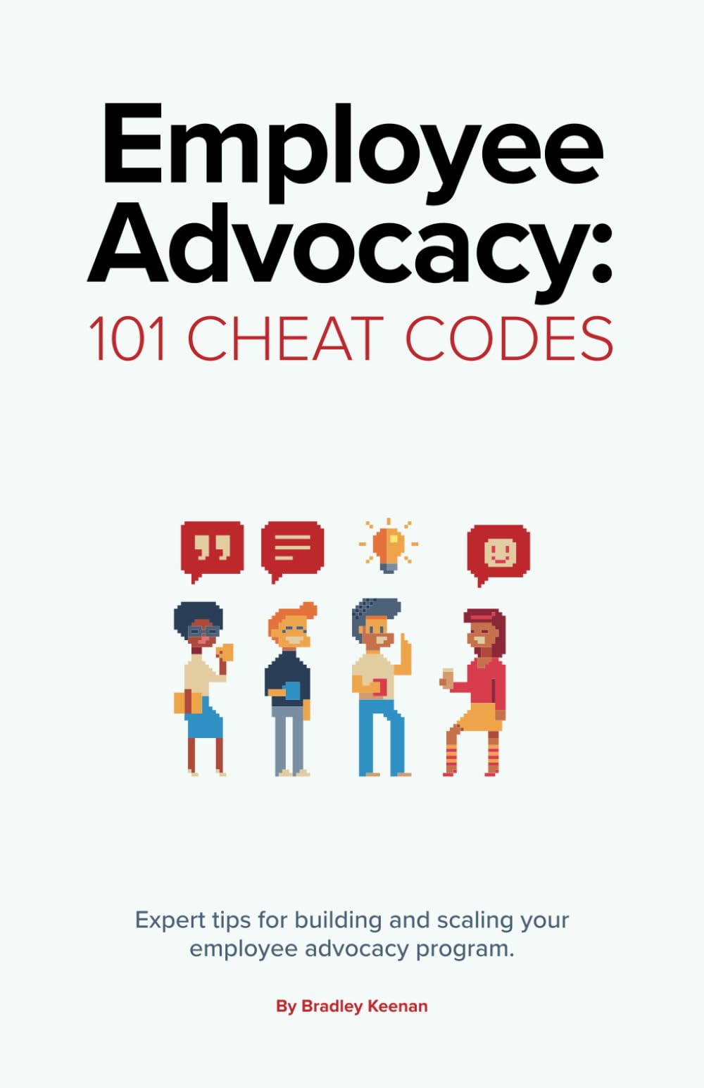 Employee Advocacy: 101 Cheat Codes: Expert Tips for Building and Scaling Your Employee Advocacy Program. Business, Finance & Career