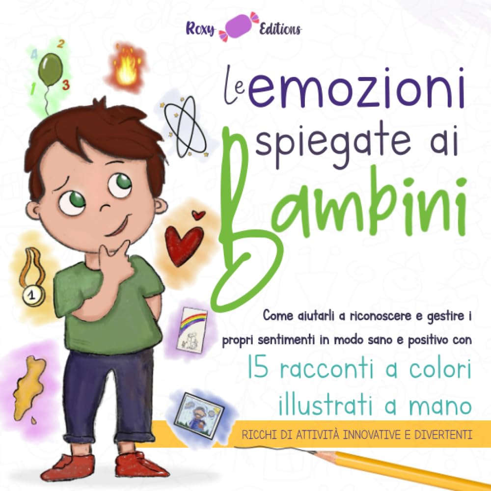 Le emozioni spiegate ai bambini: Come aiutarli a riconoscere e gestire i propri sentimenti in modo sano e positivo con 15 racconti a colori illustrati a mano ricchi di attività innovative e divertenti 6-9 years