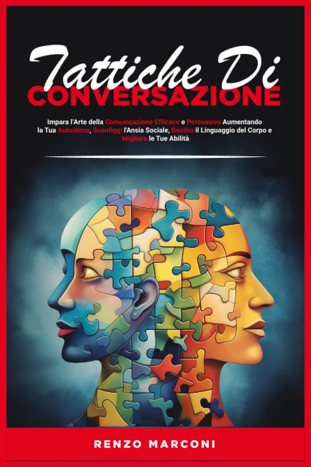 Tattiche di Conversazione:: Impara l’Arte della Comunicazione Efficace e Persuasiva Aumentando la Tua Autostima, Sconfiggi l'Ansia Sociale, Decifra il Linguaggio del Corpo e Migliora le Tue Abilità. Lifestyle