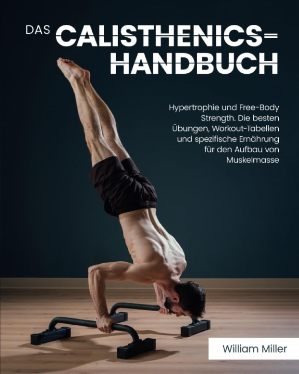 Das Calisthenics-Handbuch: Hypertrophie und Free-Body Strength. Die besten Übungen, Workout-Tabellen und spezifische Ernährung für den Aufbau von Muskelmasse Health, Nutrition & Fitness