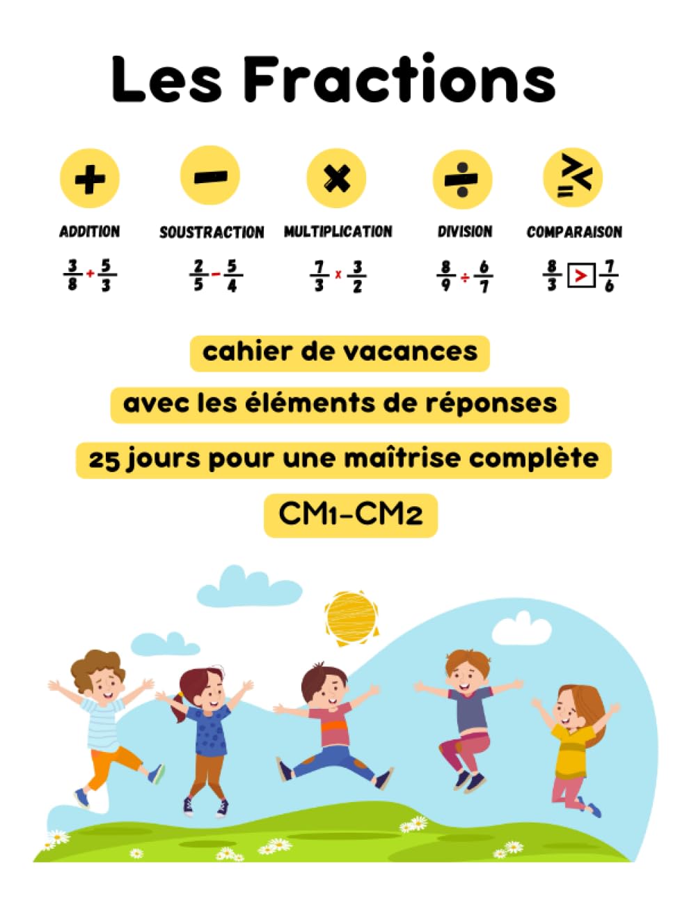 Fractions en 25 Jours: Cahier de Vacances CM1-CM2 pour une Maîtrise Complète: Ajouter, Soustraire, Multiplier, Diviser et Comparer - Avec les Éléments de Réponses Non-fiction