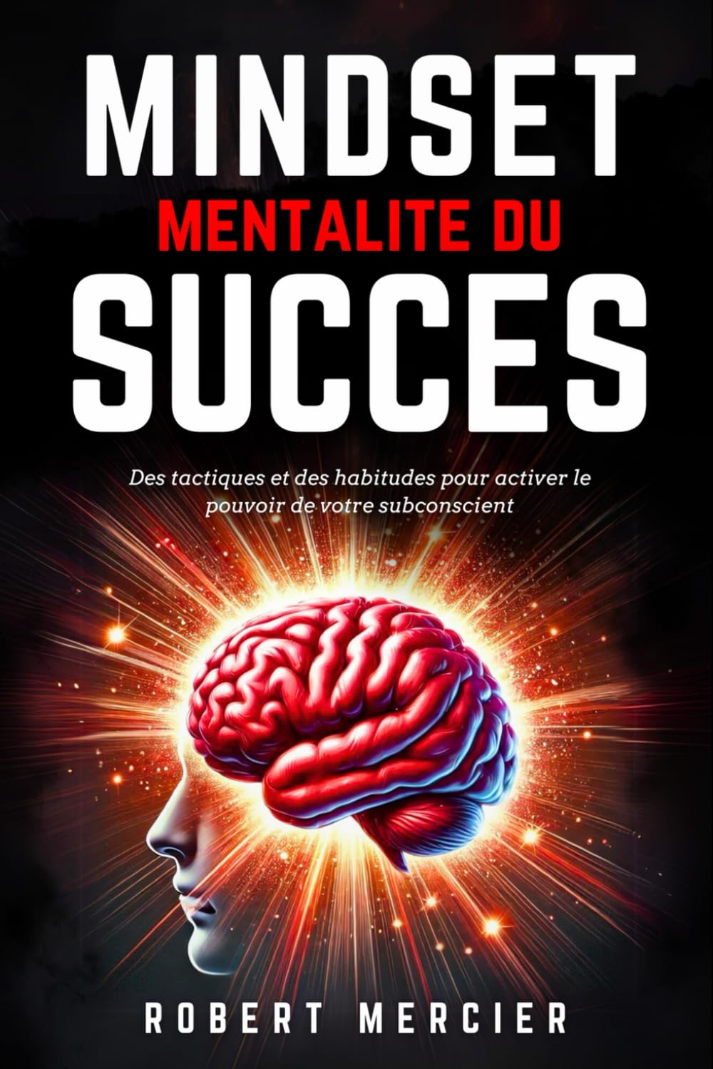 MINDSET - Mentalité du Succès: Des tactiques et des habitudes pour activer le pouvoir de votre subconscient, débloquer le potentiel caché de votre esprit et atteindre vos objectifs sans entrave Politics & History