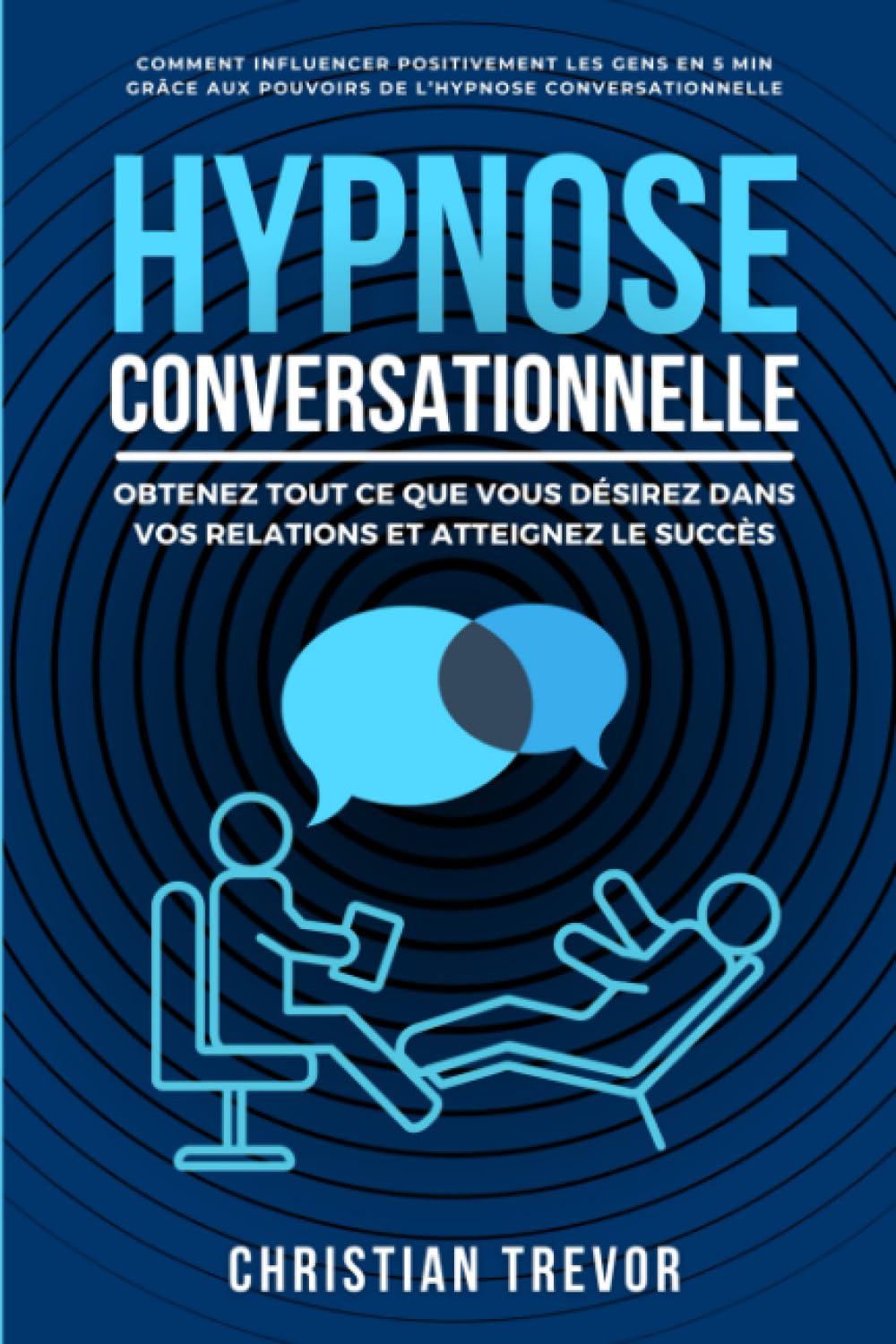 Hypnose conversationnelle : obtenez tout ce que vous désirez dans vos relations et atteignez le succès: Comment influencer positivement les gens en 5 ... aux pouvoirs de l’hypnose conversationnelle book