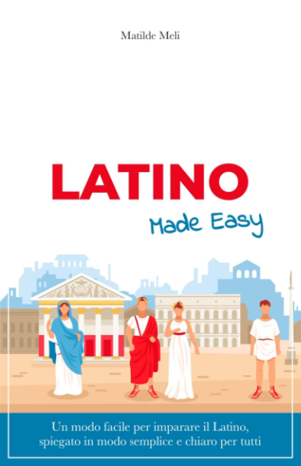 Latino Made Easy: Un modo facile per imparare il Latino, spiegato in modo semplice e chiaro per tutti book