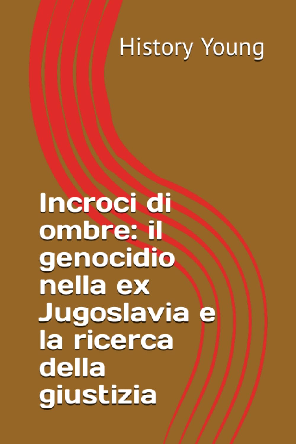 Incroci di ombre: il genocidio nella ex Jugoslavia e la ricerca della giustizia (HistoryYoungIA, Band 27) Politics & History