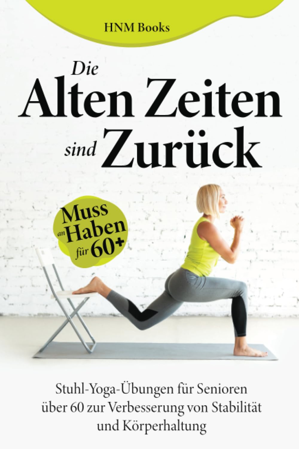 Die Alten Zeiten Sind Zurück: Stuhl-Yoga-Übungen für Senioren über 60 zur Verbesserung von Stabilität und Haltung（Muss für 60+ haben) Health, Nutrition & Fitness