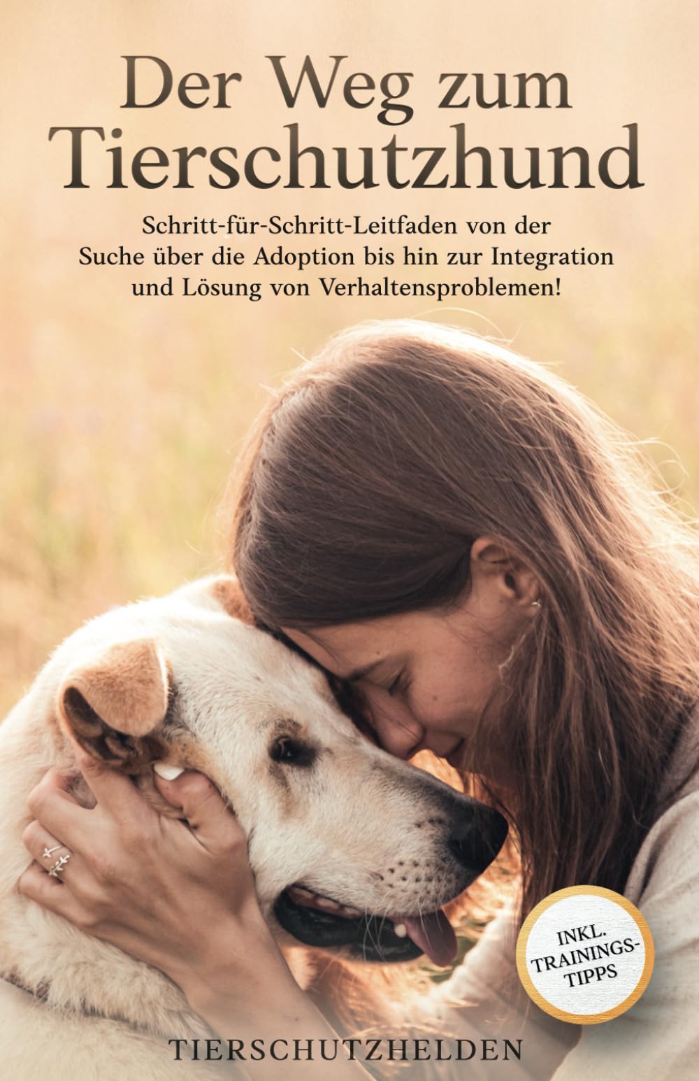 Der Weg zum Tierschutzhund: Schritt-für-Schritt-Leitfaden von der Suche über die Adoption bis hin zur Integration und Lösung von Verhaltensproblemen! book