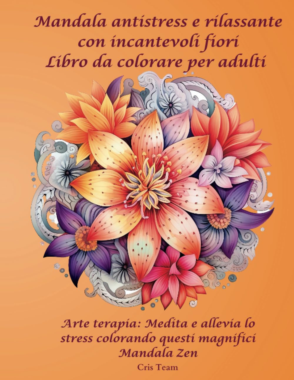 Mandala antistress e rilassante con incantevoli fiori Libro da colorare per adulti: Arte terapia: Medita e allevia lo stress colorando questi magnifici Mandala Zen book