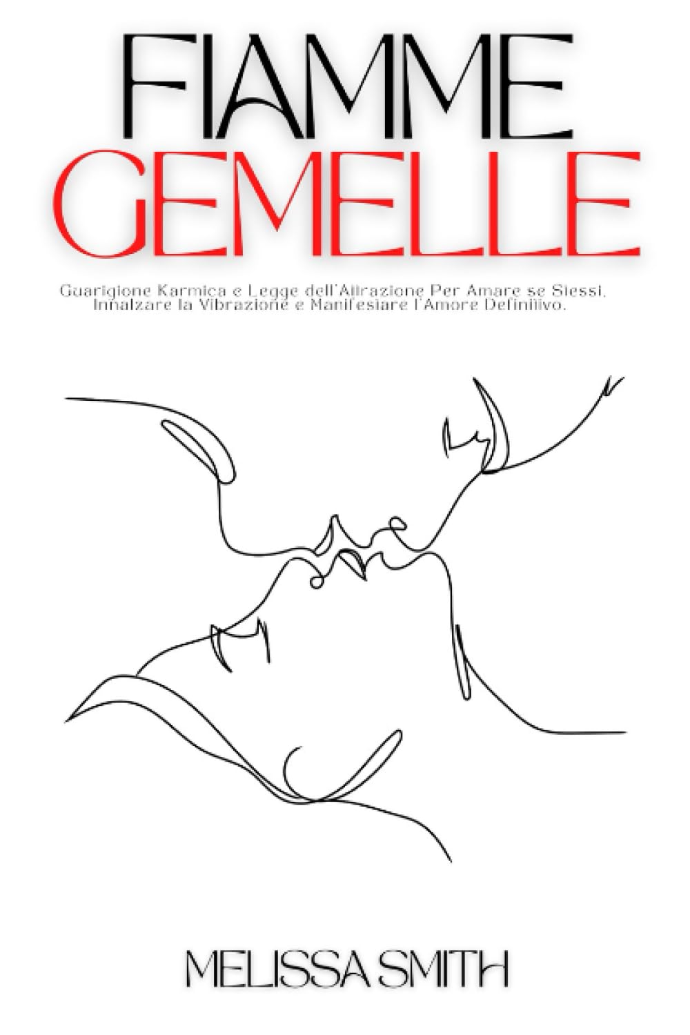 Fiamme Gemelle: Guarigione Karmica e Legge dell'Attrazione Per Imparare ad Amare se Stessi, Innalzare la Vibrazione e Manifestare l'Amore Definitivo. book
