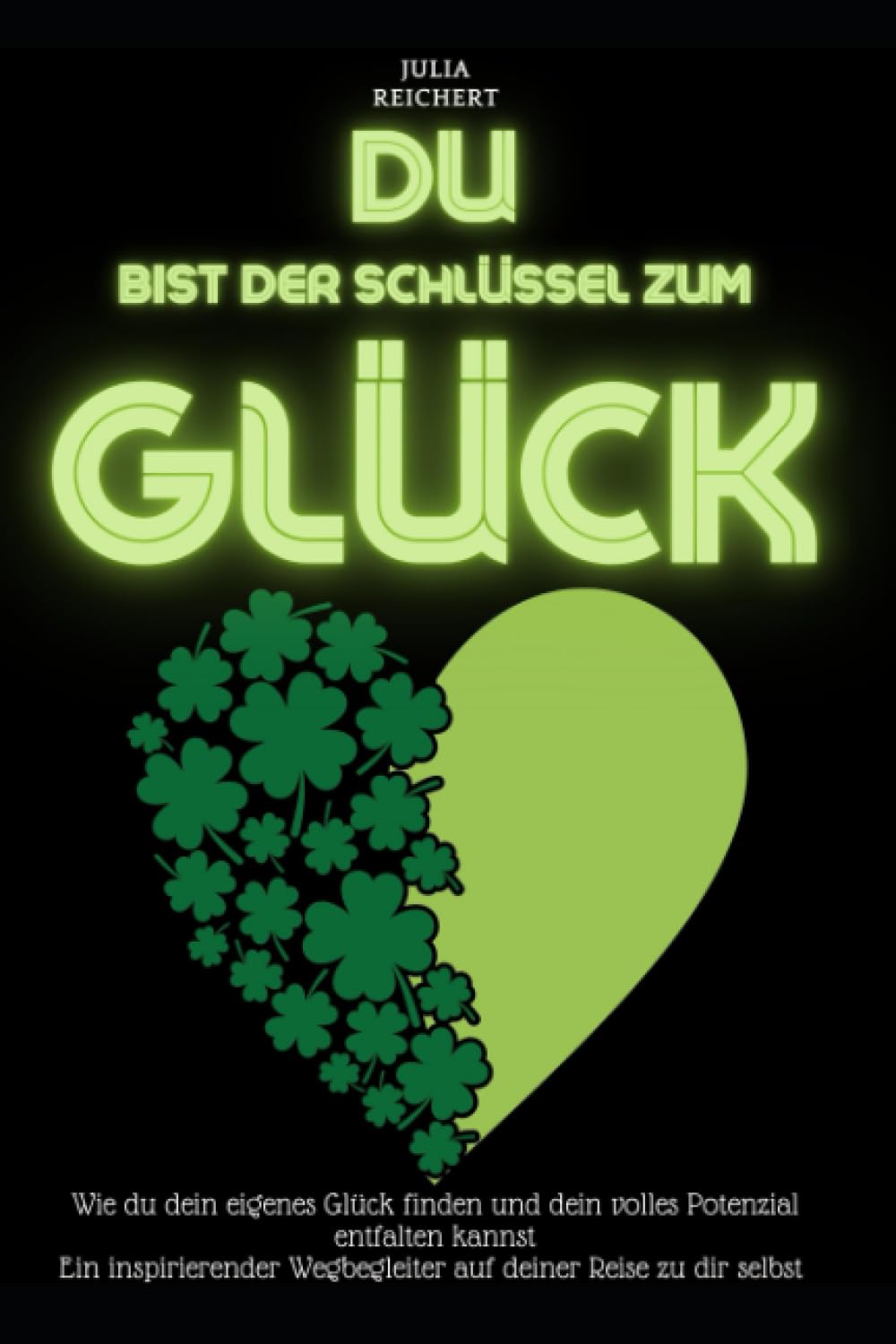 Du bist der Schlüssel zum Glück: Wie du dein eigenes Glück finden und dein volles Potenzial entfalten kannst Ein inspirierender Wegbegleiter auf deiner Reise zu dir selbst Lifestyle