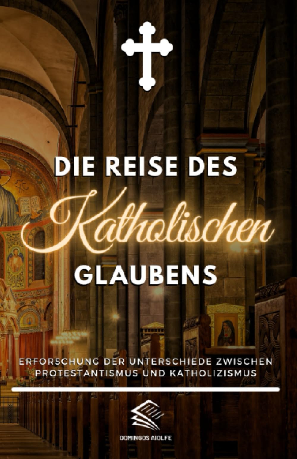 Die Reise des Katholischen Glaubens: Erforschung der Unterschiede zwischen Protestantismus und Katholizismus (Auf dem Weg des Glaubens: Eine inspirierende katholische Serie) Religion & Esotericism