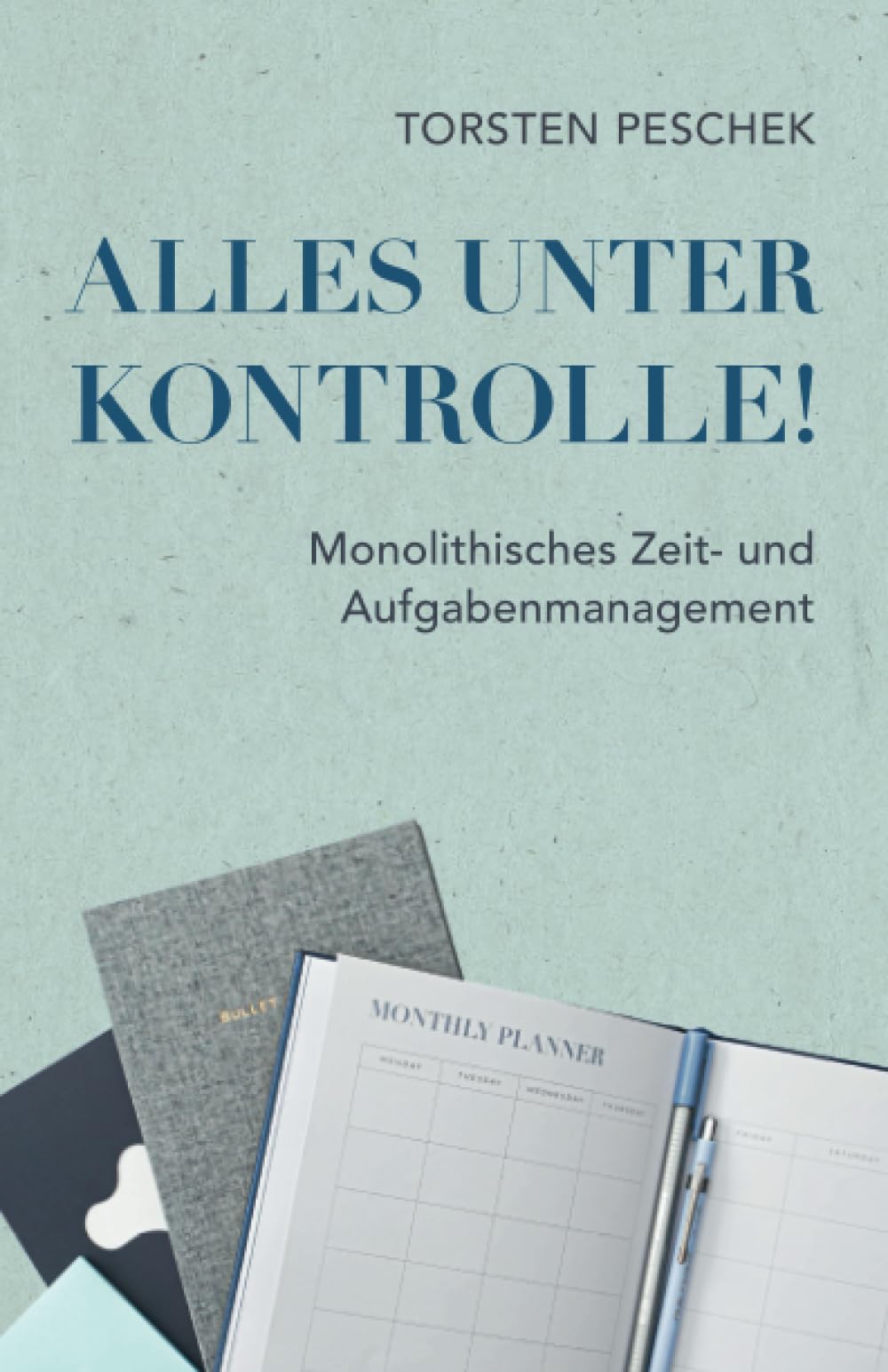 Alles unter Kontrolle!: Monolithisches Zeit- und Aufgabenmanagement Business, Finance & Career