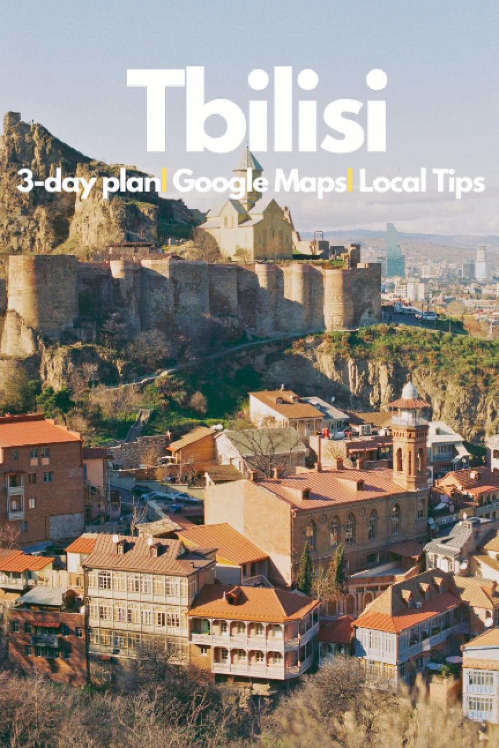 Tbilisi Travel Guide 2023: The Ultimate Explorer's Companion for Discovering Georgia's Capita: Unearth Hidden Gems, Authentic Georgian Cuisine, Historic Landmarks, Local Tips & Cultural Insights Travel Books