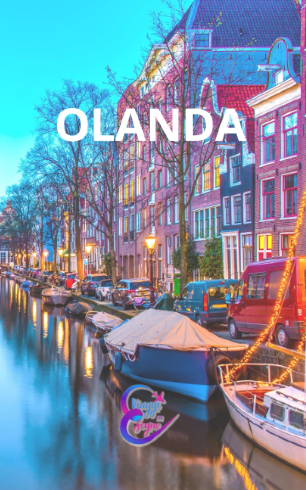 Guida turistica dell'Olanda: Scopri il Fascino dei Canali, dei Tulipani e dei Mulini a Vento: Esplora l'Olanda attraverso le sue affascinanti città, i ... i suoi simboli iconici come i mulini a vento book