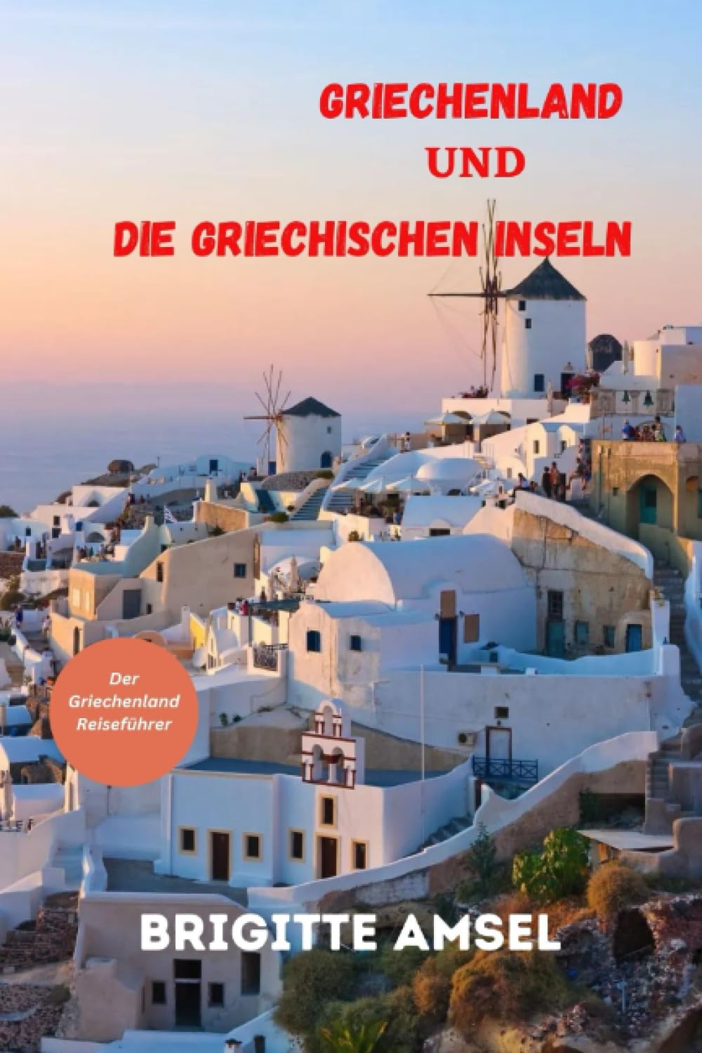 Griechenland Und Die Griechischen Inseln: Der Griechenland-Reiseführer book