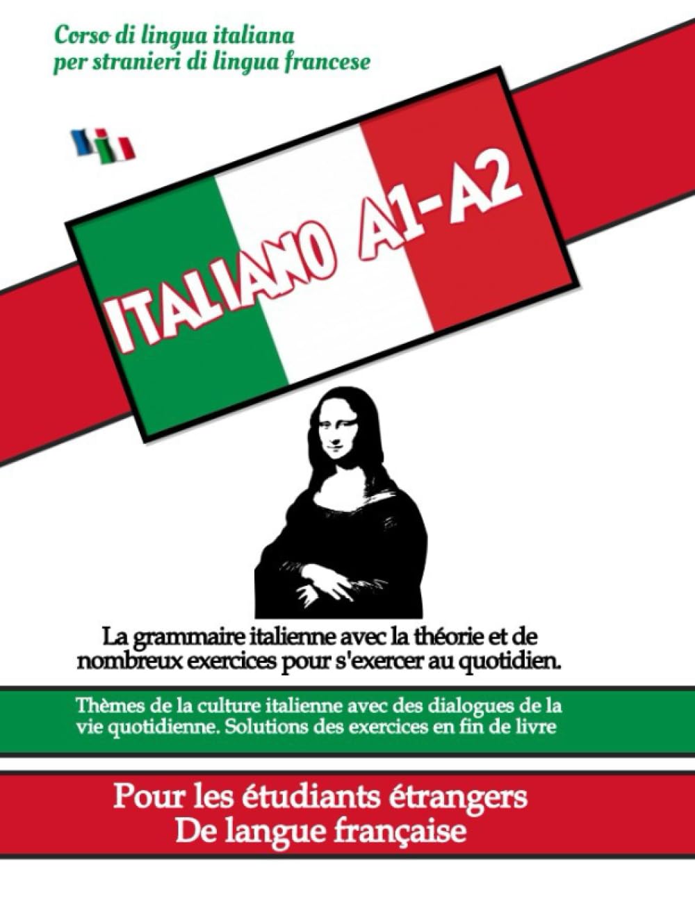 COURS DE LANGUE ITALIENNE POUR LES ÉTUDIANTS ÉTRANGERS (LANGUE FRANÇAISE) A1-A2: Grammaire avec de nombreux exercices, thèmes de la culture italienne avec des dialogues de la vie quotidienne. A1-A2 Foreign Languages ​​& Dictionaries