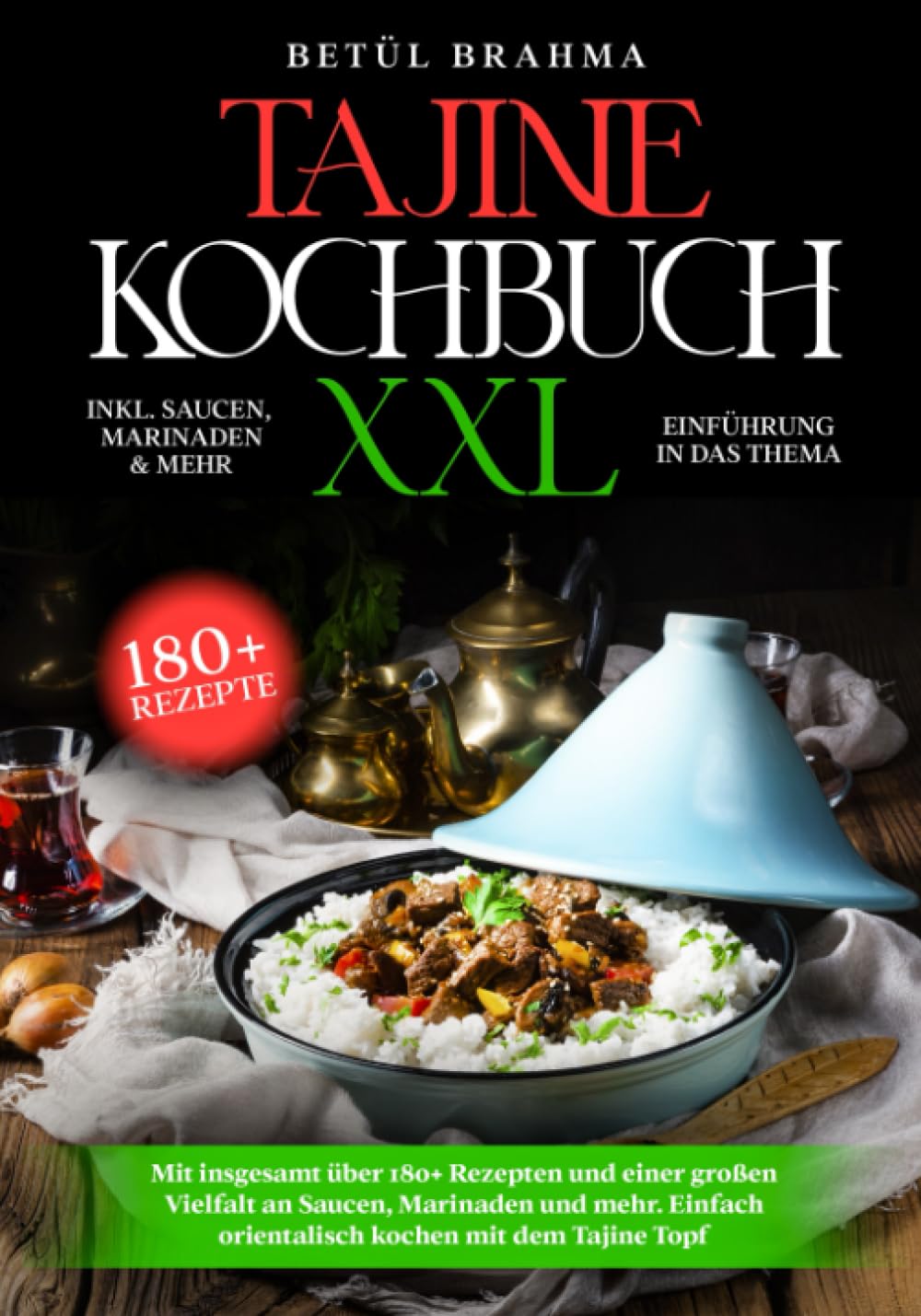 Tajine Kochbuch XXL: Mit insgesamt über 180+ Rezepten und einer großen Vielfalt an Saucen, Marinaden und mehr. Einfach orientalisch kochen mit dem Tajine Topf Cooking & Enjoying