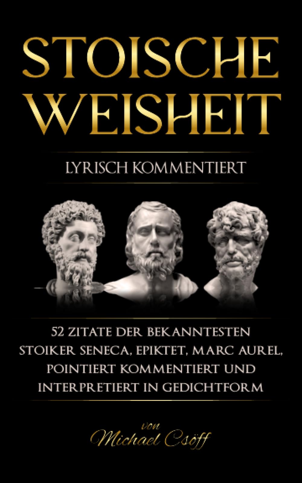 Stoische Weisheit, lyrisch kommentiert: 52 Zitate der bekanntesten Stoiker Seneca, Epiktet & Marc Aurel, pointiert kommentiert und interpretiert in Gedichtform Business, Finance & Career