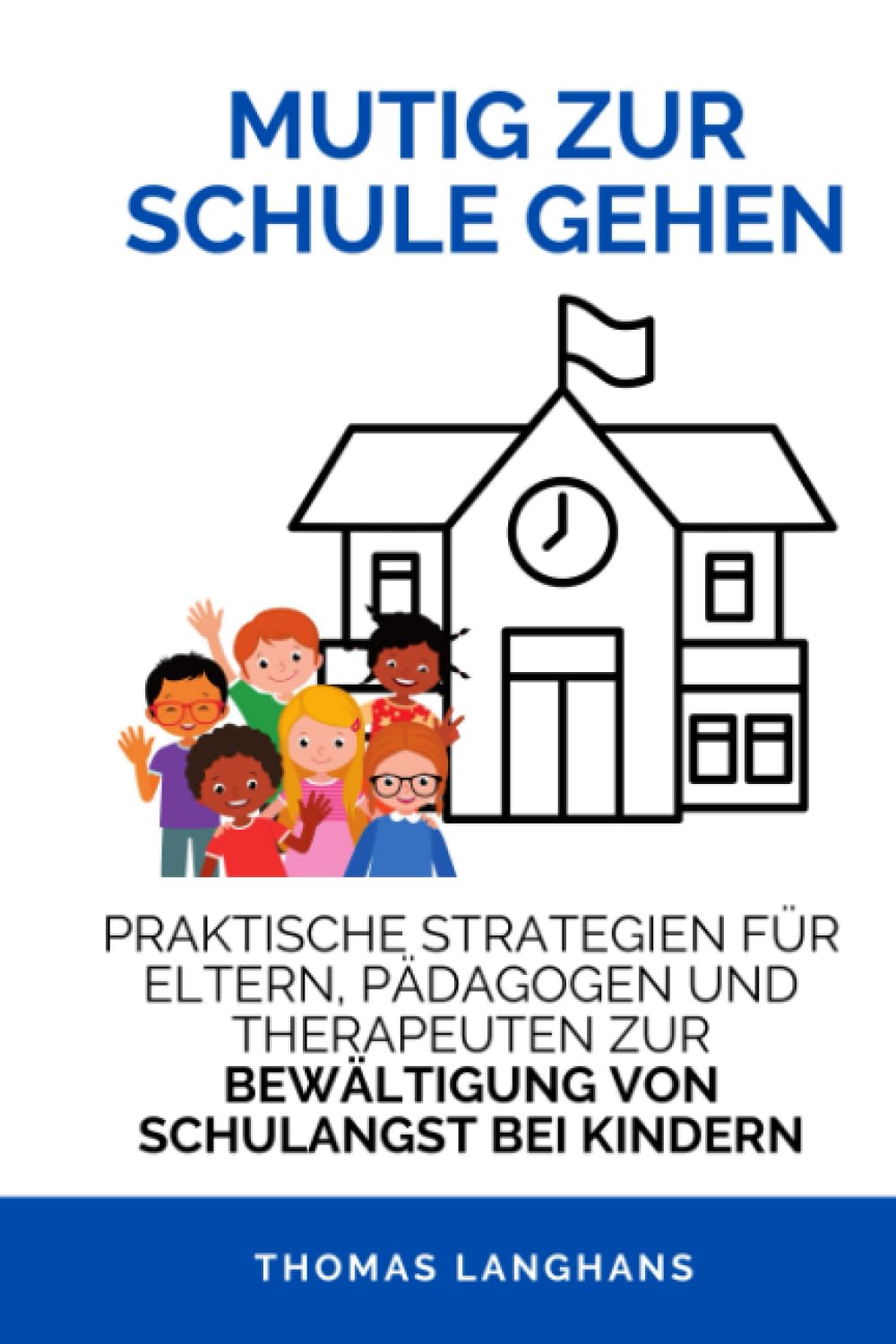 MUTIG ZUR SCHULE GEHEN: PRAKTISCHE STRATEGIEN FÜR ELTERN, PÄDAGOGEN UND THERAPEUTEN ZUR BEWÄLTIGUNG VON SCHULANGST BEI KINDERN Medicine
