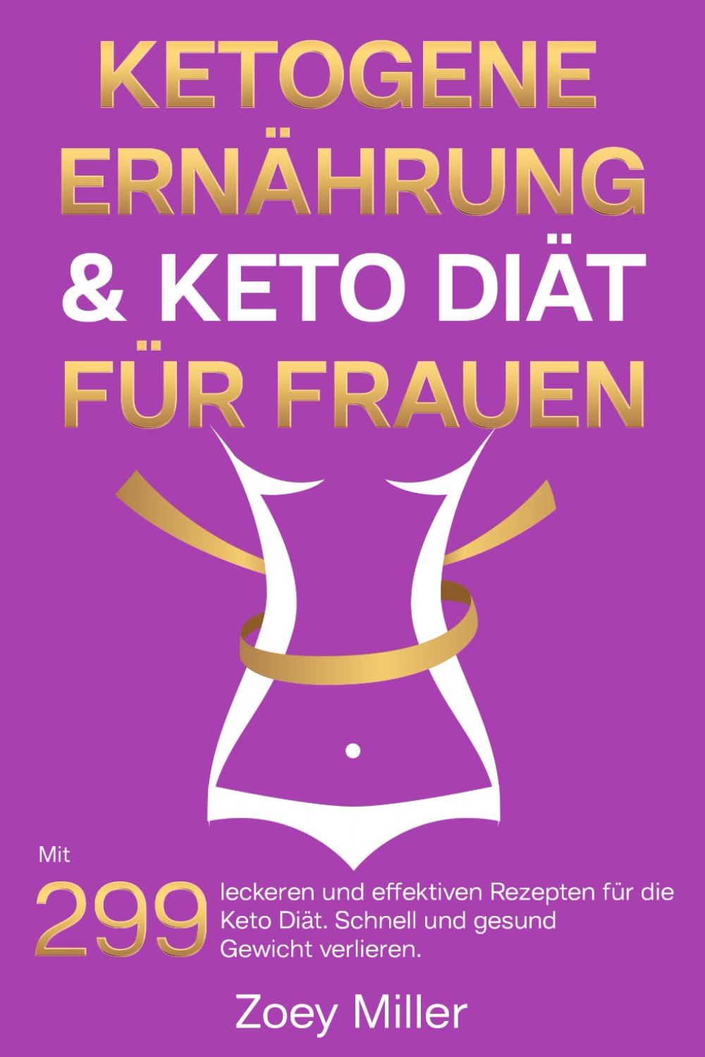 Ketogene Ernährung & Keto Diät für Frauen: Mit 299 leckeren und effektiven Rezepten für die Keto Diät. Schnell und gesund Gewicht verlieren. Health, Nutrition & Fitness