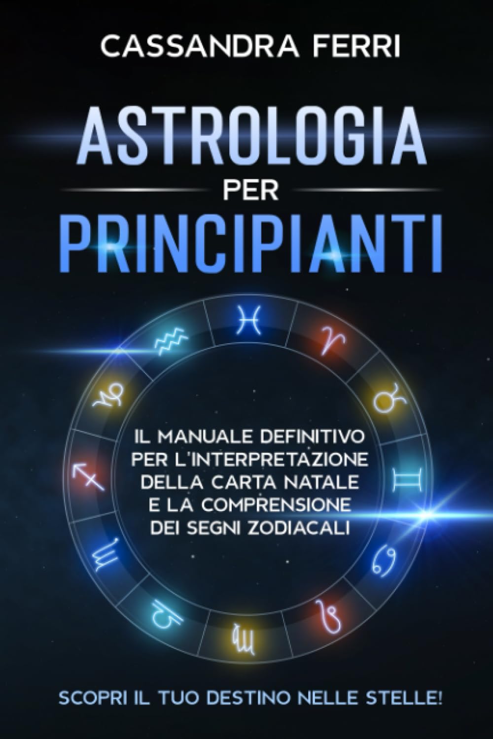 Astrologia Per Principianti: Il manuale definitivo per l'interpretazione della carta natale e la comprensione dei segni zodiacali. Scopri il tuo destino nelle stelle! Lifestyle