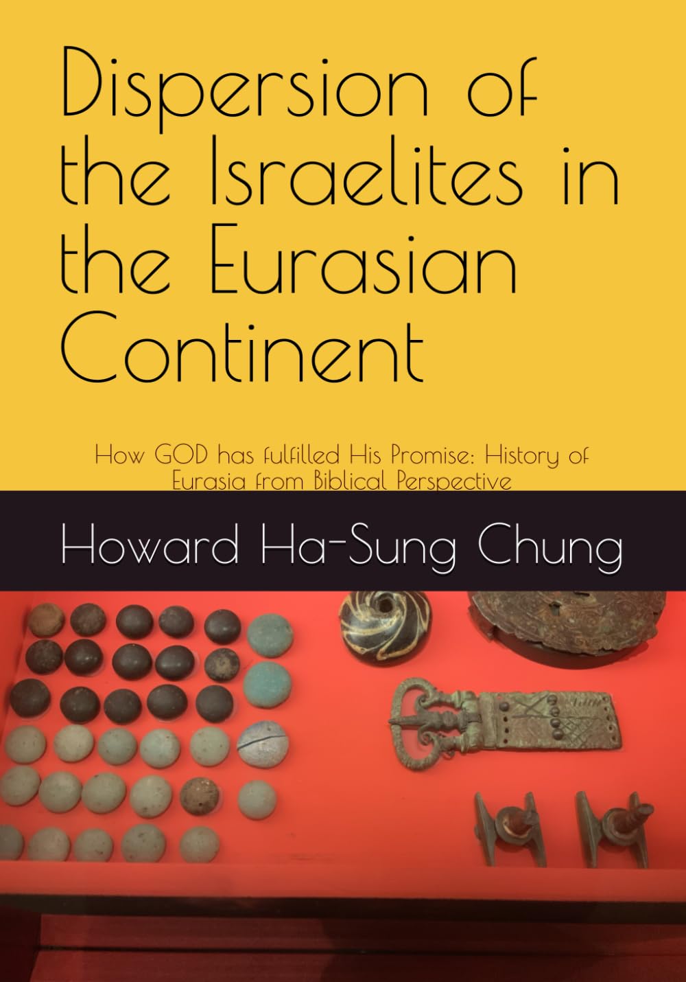 Dispersion of the Israelites in the Eurasian Continent: How GOD has fulfilled His Promise: History of Eurasia from Biblical Perspective (The History of the Kingdom of GOD, Band 1) Politics & History