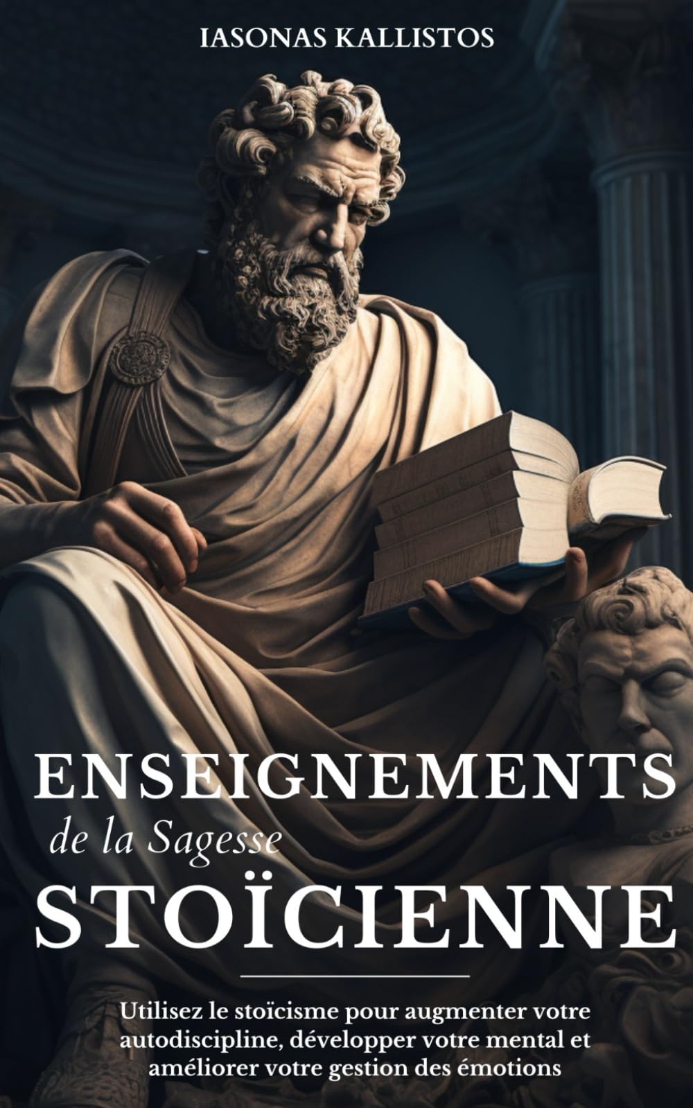Enseignements de la Sagesse Stoïcienne: Utilisez le stoïcisme pour augmenter votre autodiscipline, développer votre mental et améliorer votre gestion des émotions Philosophy