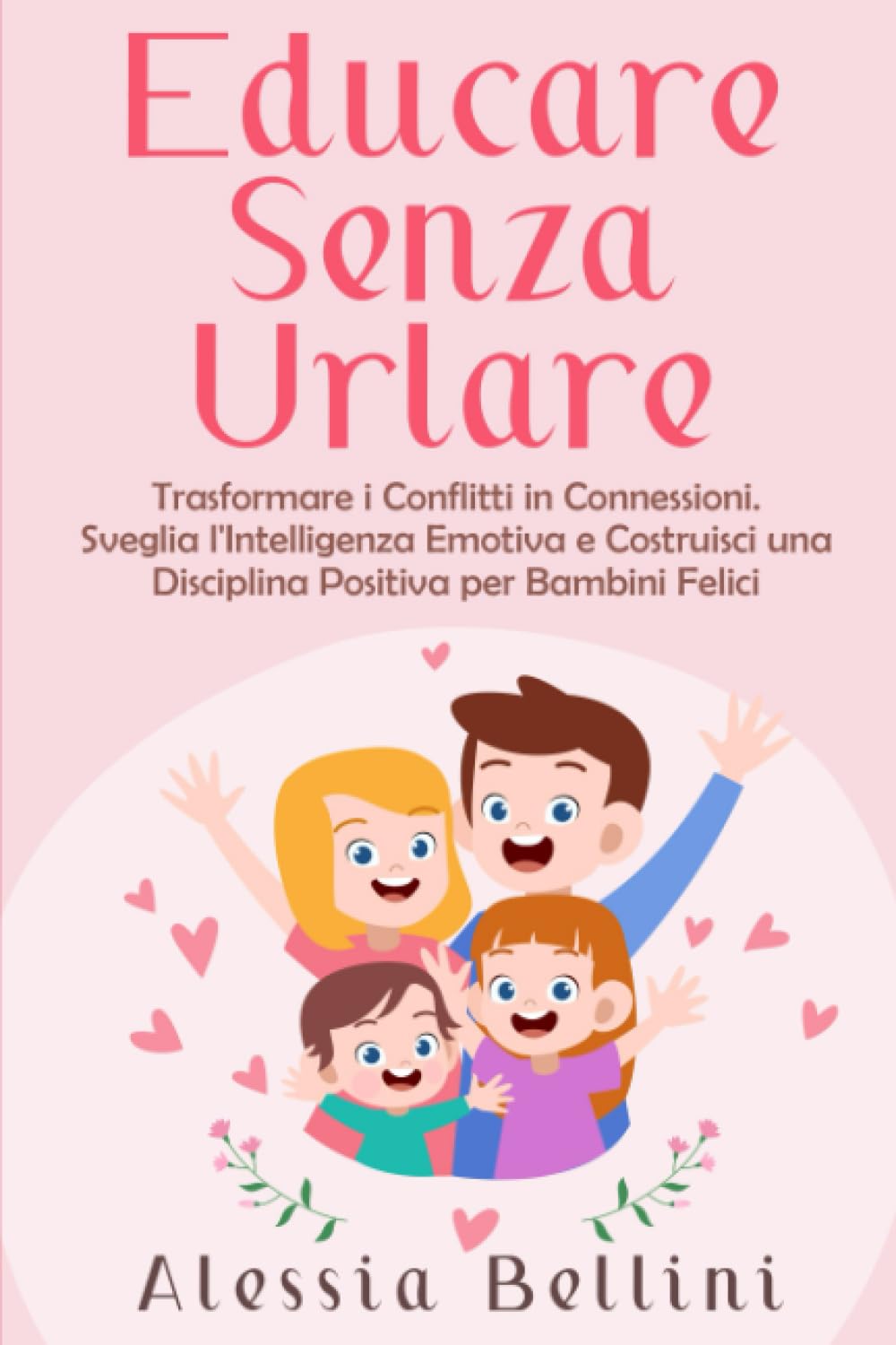 Educare senza Urlare: Trasformare i Conflitti in Connessioni. Sveglia l'Intelligenza Emotiva e Costruisci una Disciplina Positiva per Bambini Felici Fiction