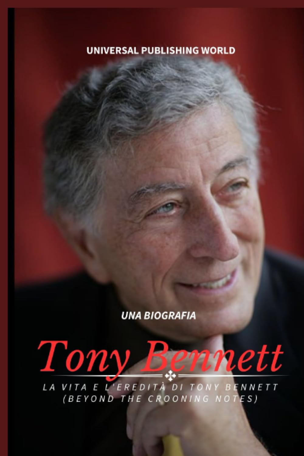 Tony Bennett (Una biografia): La vita e l'eredità di Tony Bennett (Beyond the Crooning Notes) book