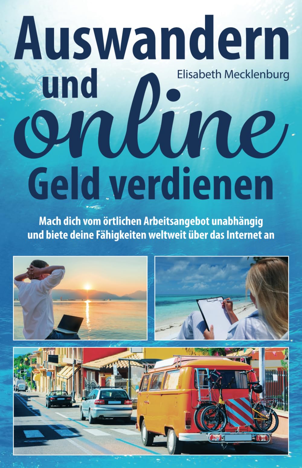 Auswandern und online Geld verdienen: Mach dich vom örtlichen Arbeitsangebot unabhängig und biete deine Fähigkeiten weltweit über das Internet an Business, Finance & Career