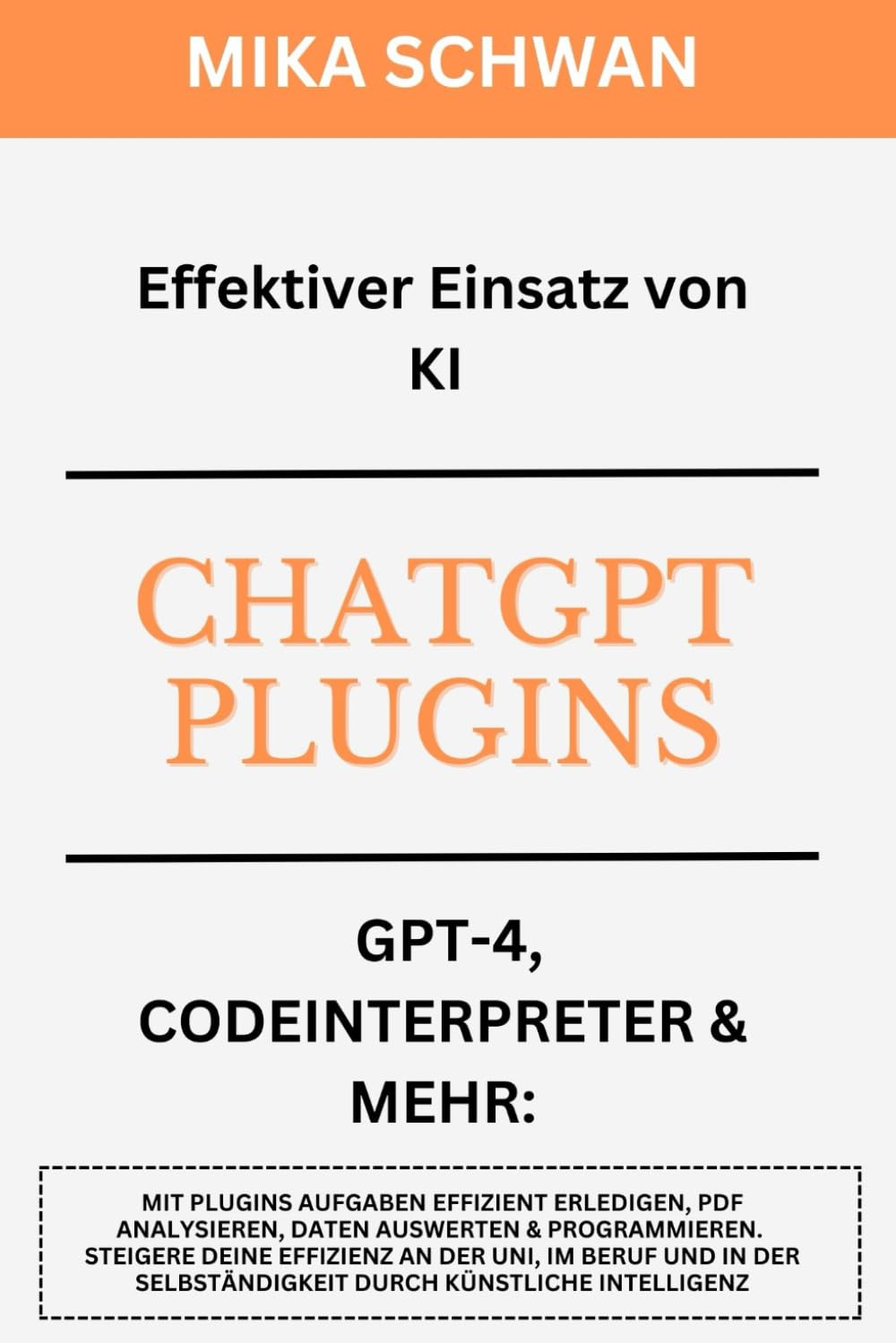 Effektiver Einsatz von KI - ChatGPT Plugins - GPT-4, Codeinterpreter&mehr: Über 50 Praxisbeispiele inkl. Erklärungen. Steigere deine Effizienz an der Uni, im Beruf - PDF Analyse, Programmieren etc. Business, Finance & Career
