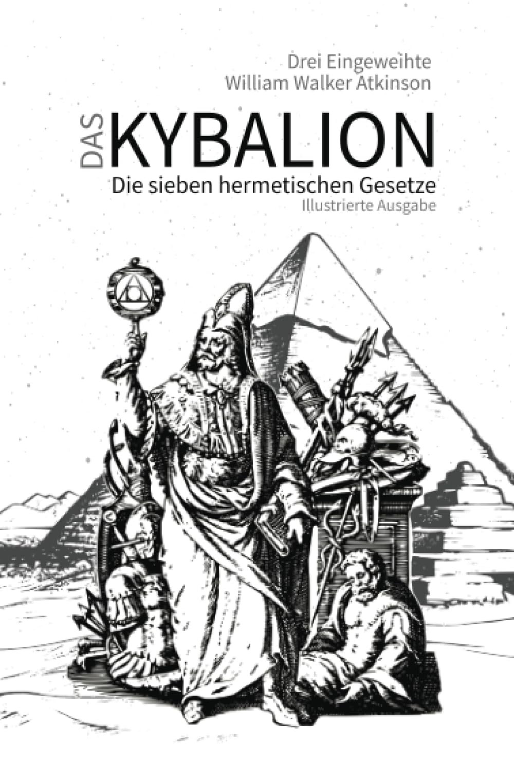 Das Kybalion | Illustrierte Ausgabe: Die sieben hermetischen Gesetze | Eine Studie der hermetischen Philosophie des alten Ägyptens und Griechenlands | Hermes Trismegistos Corpus Hermeticum Philosophy