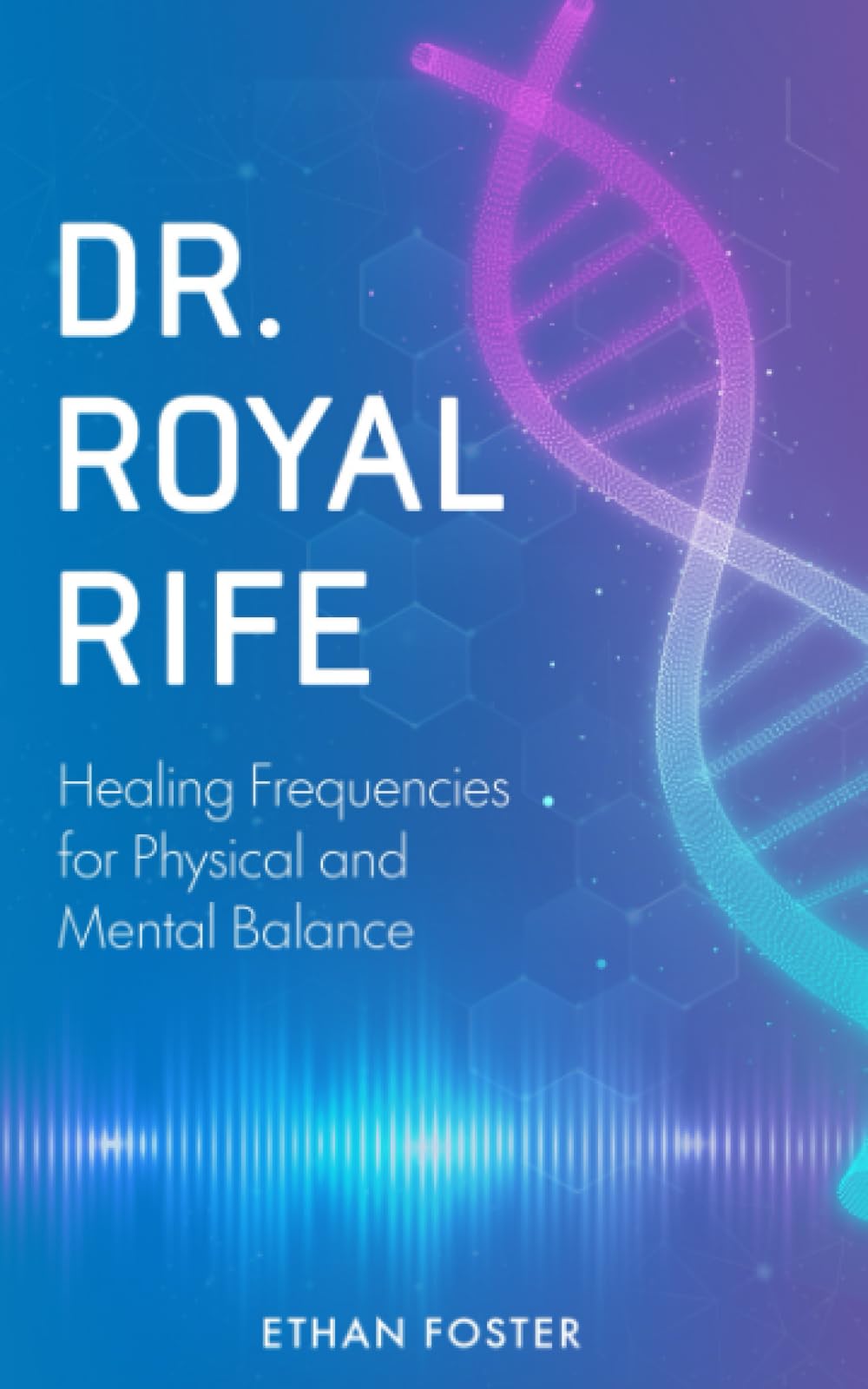 Dr. Royal Rife: Healing Frequencies for Physical and Mental Balance book