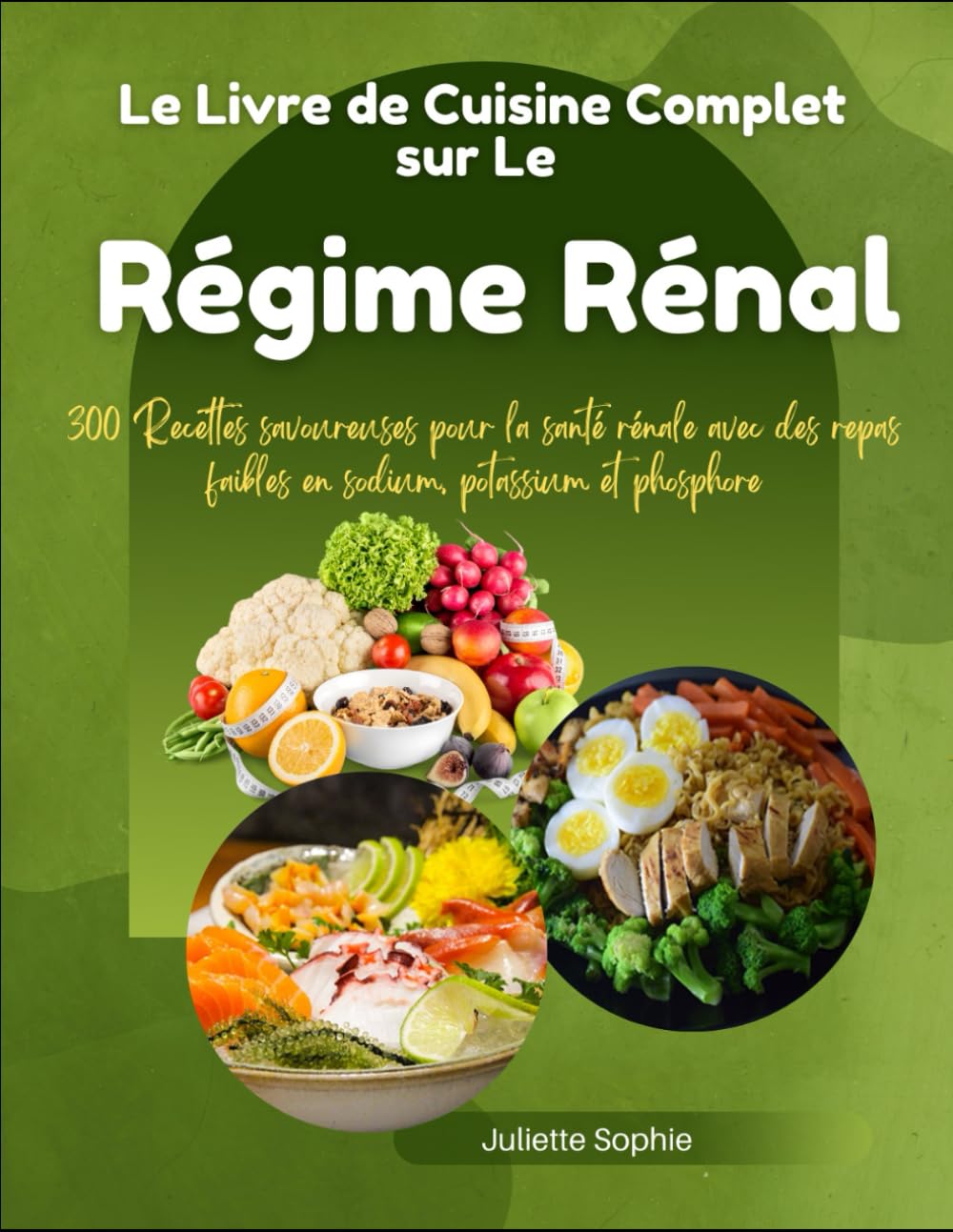 Le Livre de Cuisine Complet sur Le Régime Rénal: 300 Recettes savoureuses pour la santé rénale avec des repas faibles en sodium, potassium et phosphore book