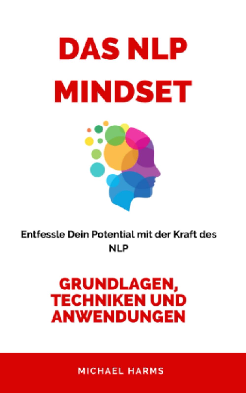 Das NLP Mindset: Entfessle Dein Potential mit der Kraft des neurolinguistischen Programmierens Business, Finance & Career