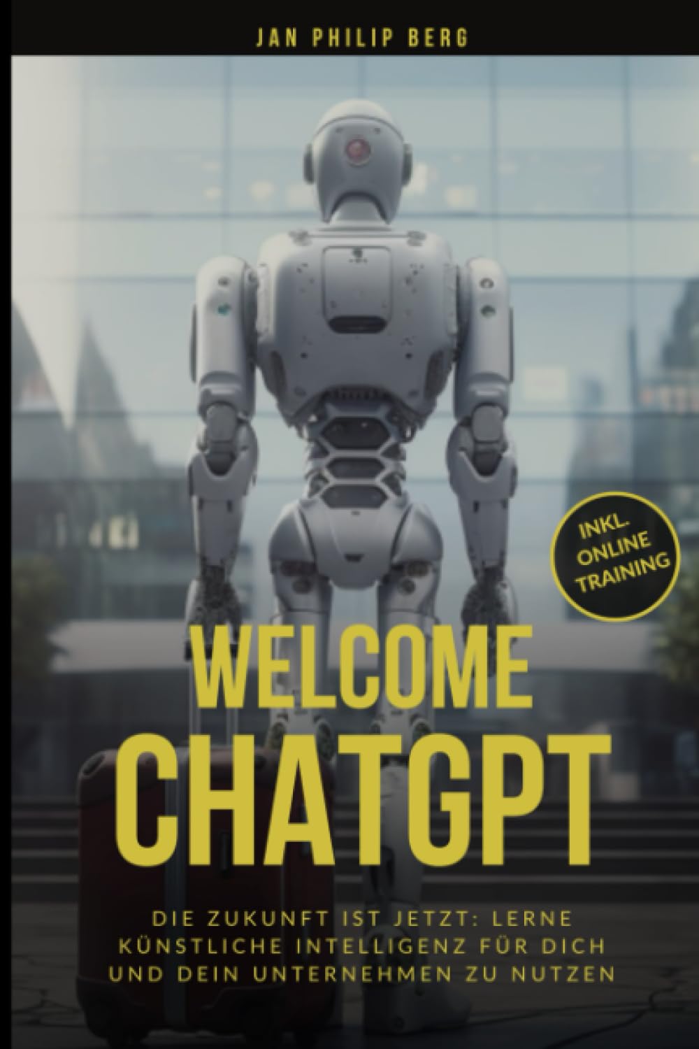 Welcome ChatGPT: Die Zukunft ist Jetzt: Lerne Künstliche Intelligenz für dich und dein Unternehmen zu nutzen Business, Finance & Career